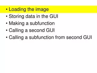 Loading the image Storing data in the GUI Making a subfunction Calling a second GUI