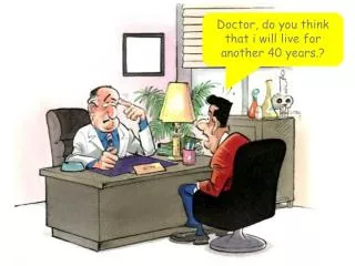 Doctor, do you think that i will live for another 40 years.?