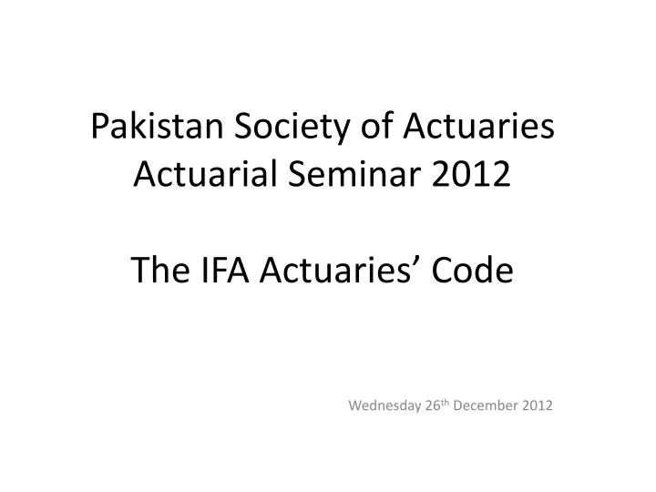 pakistan society of actuaries actuarial seminar 2012 the ifa actuaries code