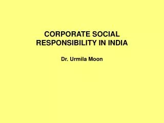 CORPORATE SOCIAL RESPONSIBILITY IN INDIA Dr. Urmila Moon