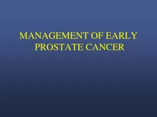 MANAGEMENT OF EARLY PROSTATE CANCER
