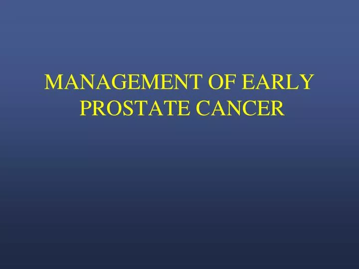 management of early prostate cancer