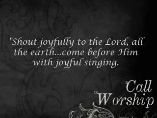 &quot; Shout joyfully to the Lord, all the earth..e before Him with joyful singing.