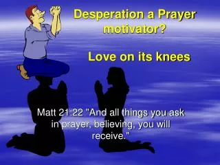 Desperation a Prayer motivator?
