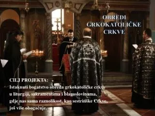 CILJ PROJEKTA: Istaknuti bogatstvo obreda grkokatoličke crkve