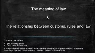 The meaning of law &amp; The relationship between customs, rules and law
