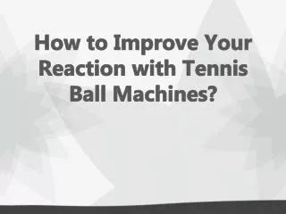 How to Improve Your Reaction with Tennis Ball Machines?