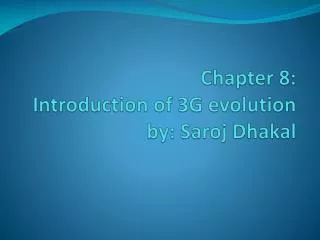 Chapter 8: Introduction of 3G evolution by : Saroj Dhakal