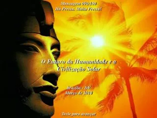 O Futuro da Humanidade e a Civilização Solar Brasília - DF Março de 2010 Tecle para avançar