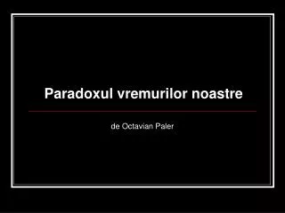 paradoxul vremurilor noastre