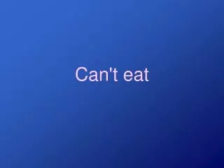 Can't eat