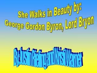 She Walks in Beauty by: George Gordon Byron, Lord Bryon