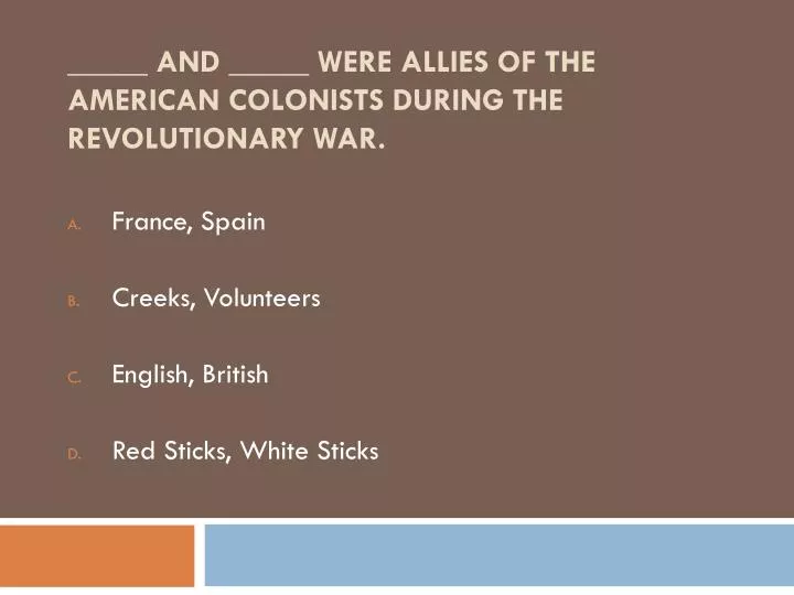 and were allies of the american colonists during the revolutionary war