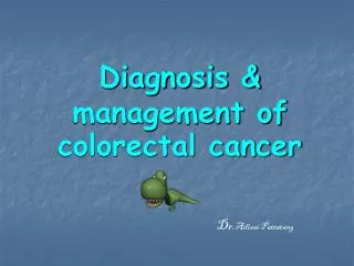Diagnosis &amp; management of colorectal cancer
