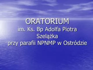 oratorium im ks bp adolfa piotra szel ka przy parafii npnmp w ostr dzie