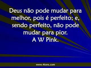 deus n o pode mudar para melhor pois perfeito e sendo perfeito n o pode mudar para pior a w pink
