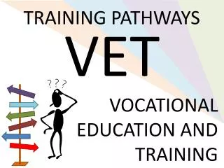 VET VOCATIONAL EDUCATION AND TRAINING