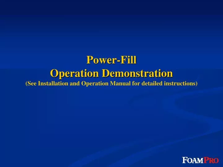 power fill operation demonstration see installation and operation manual for detailed instructions