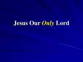 Jesus Our Only Lord