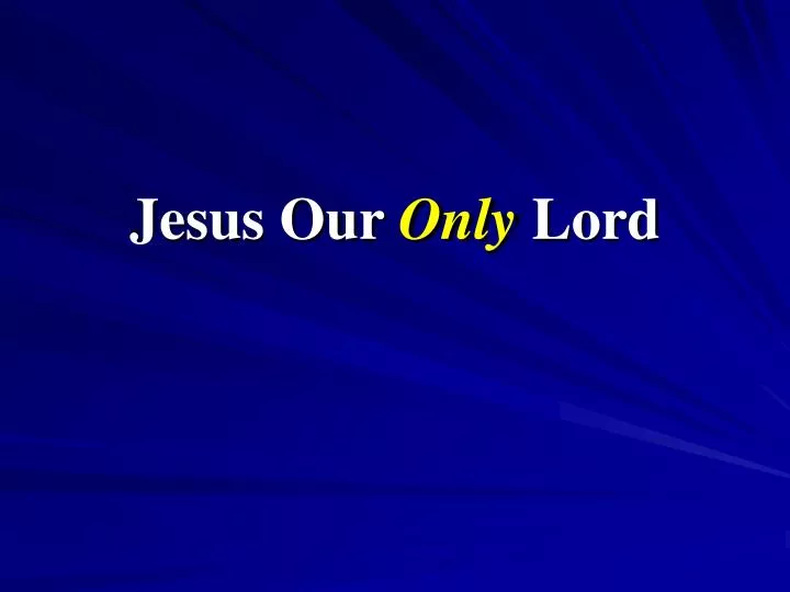 jesus our only lord