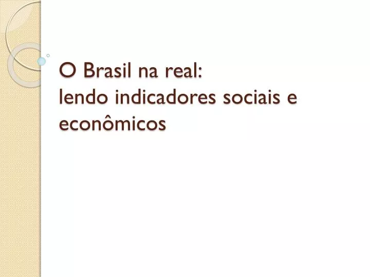 o brasil na real lendo indicadores sociais e econ micos