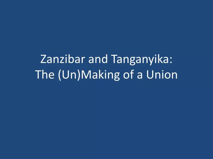 zanzibar and tanganyika the un making of a union