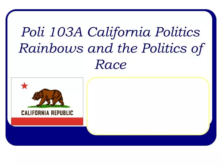 poli 103a california politics rainbows and the politics of race