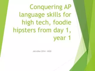 Conquering AP language skills for high tech, foodie hipsters from day 1, year 1
