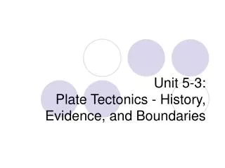 Unit 5-3: Plate Tectonics - History, Evidence, and Boundaries