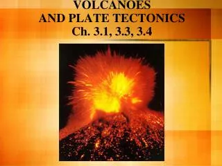 VOLCANOES AND PLATE TECTONICS Ch. 3.1, 3.3, 3.4