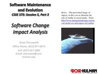 Software Maintenance and Evolution CSSE 575: Session 5, Part 3 Software Change Impact Analysis