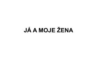 j a moje ena