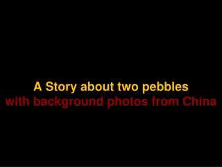A Story about two pebbles with background photos from China