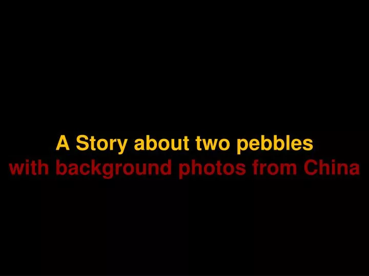 a story about two pebbles with background photos from china