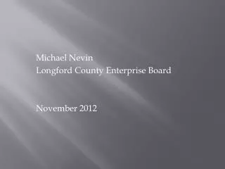 Michael Nevin 		Longford County Enterprise Board 		November 2012