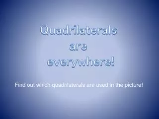 Quadrilaterals are everywhere!