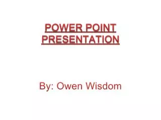 POWER POINT PRESENTATION By: Owen Wisdom