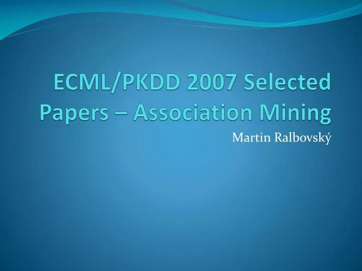 PPT ECML/PKDD 2007 Selected Papers Association Mining PowerPoint