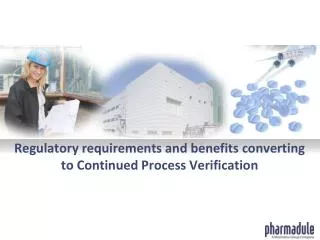 Regulatory requirements and benefits converting to Continued Process Verification