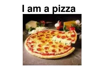 I am a pizza