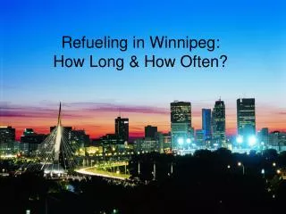 Refueling in Winnipeg: How Long &amp; How Often?