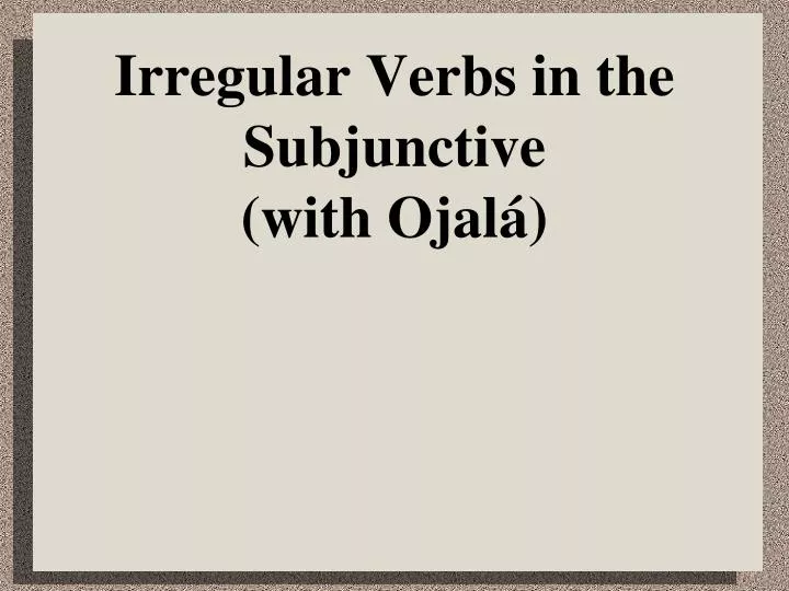 irregular verbs in the subjunctive with ojal