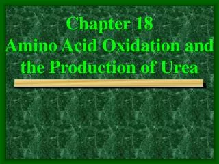 Chapter 18 Amino Acid Oxidation and the Production of Urea