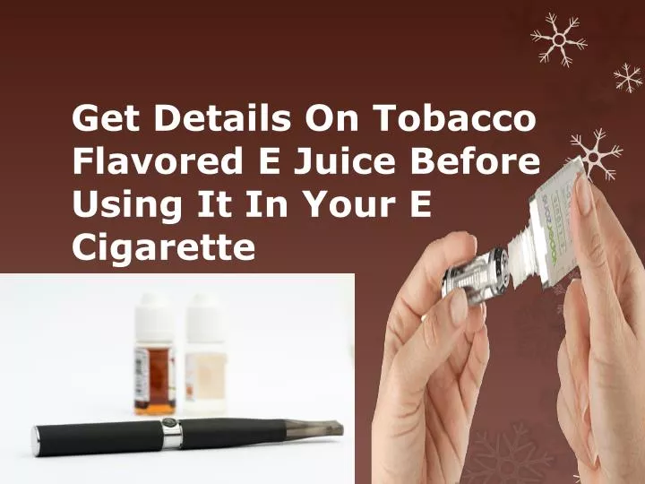get details on tobacco flavored e juice before using it in your e cigarette