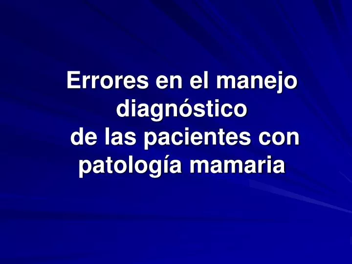 errores en el manejo diagn stico de las pacientes con patolog a mamaria