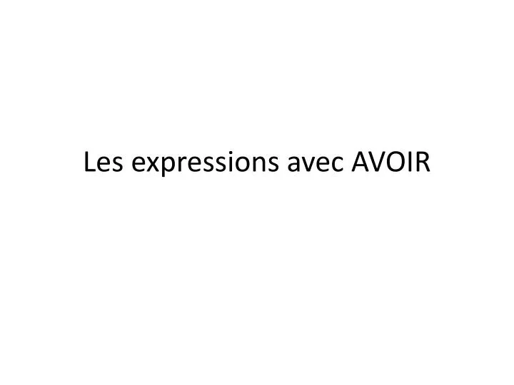 Ppt Les Expressions Avec Avoir Powerpoint Presentation Free Download Id5296267 