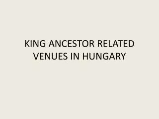 KING ANCESTOR RELATED VENUES IN HUNGARY