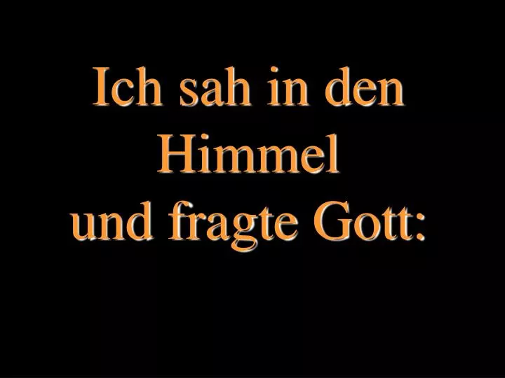 ich sah in den himmel und fragte gott