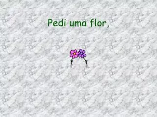 pedi uma flor