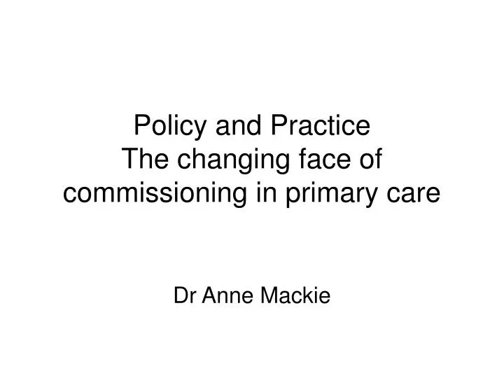 policy and practice the changing face of commissioning in primary care